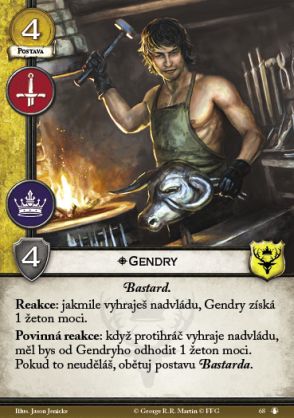 Gendry Baratheon Character, 4 Gold, MIL POW, 4 STR, Non-Loyal Bastard. Reaction: After you win dominance, Gendry gains 1 power. Forced Reaction: After an opponent wins dominance, you may discard 1 power from Gendry. If you do not, sacrifice a Bastard character.